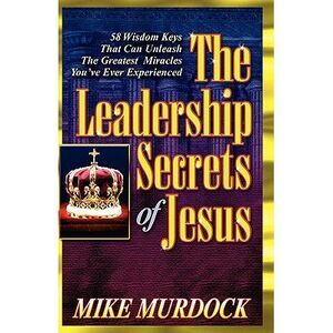 The Leadership Secrets of Jesus -- Mike Murdock